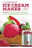 Our Cuisinart Ice Cream Recipe Book: 99 Ways to Frozen Yogurt, Soft Serve, Sorbet or MilkShake that Sweet Tooth! (Sweet Tooth Endulgences) (Volume 1)