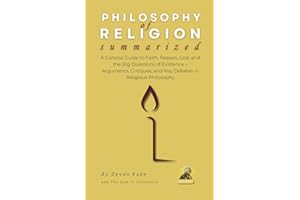 PHILOSOPHY OF RELIGION Summarized: A Concise Guide to Faith, Reason, God, and the Big Questions of Existence – Arguments, Critiques, and Key Debates ... Philosophy (Philosophy Summit Collection)