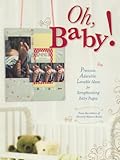 Oh, Baby!: Precious, Adorable, Lovable Ideas For Scrapbooking Baby Pages by Memory Makers Editors