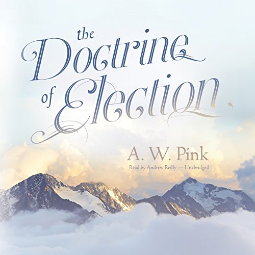 The Doctrine of Election by A. W. Pink