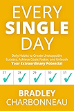 Every Single Day: Daily Habits to Create Unstoppable Success, Achieve Goals Faster, and Unleash Your Extraordinary Potential (Repossible Book 1)
