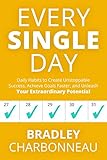 Every Single Day: Daily Habits to Create Unstoppable Success, Achieve Goals Faster, and Unleash Your Extraordinary Potential (Repossible Book 1)