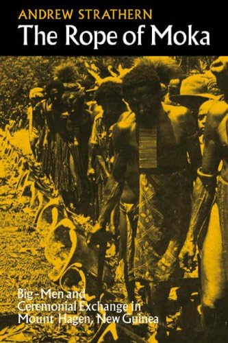 The Rope of Moka: Big-men and Ceremonial Exchange in Mount Hagen New Guinea (Cambridge Studies in Social and Cultural Anthropology, Series Number 4)