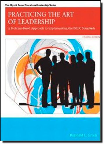 Practicing the Art of Leadership: A Problem-Based Approach to Implementing the ISLLC Standards (4th Edition) (Allyn & Bacon Educational Lea