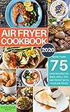 Air Fryer Cookbook #2020: More than 75 Easy Recipes to Bake, Grill, Fry, and Roast with Your Air Fry by Foxchase House
