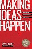 Making Ideas Happen: Overcoming the Obstacles Between Vision and Reality