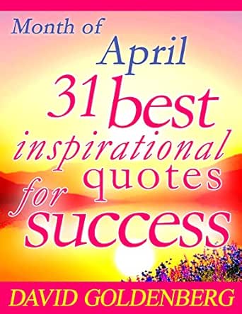 Amazon.com: 31 Best Inspirational Quotes For Success: Month Of April: Mindfulness: 31 Days Of Mindfulness Quotes (Best Inspirational Quotes, Inspirational Quotes, ... Quotations, Mindfulness, Zen Book 4) Ebook : Goldenberg, David: Kindle Store