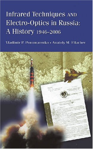 Infrared Techniques and Electro-Optics in Russia: A History 1946-2006 (SPIE Press Monograph Vol. PM165) Infrared Techniques and Electro-Optics in Russia: A History 1946-2006 (SPIE Press Monograph Vol. PM165)