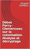 Débat Ferry-Clemenceau sur la colonisation. Analyse et décryptage (Les grands textes politiques fr by Arnauld CAPPEAU