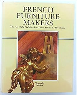 French Furniture Makers The Art Of The Ebeniste From Louis Xiv To