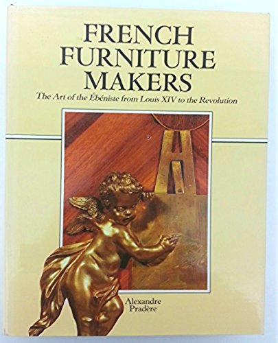 French furniture makers: The art of the ébéniste from Louis XIV to the revolution by Alexandre Pradère (Hardcover)