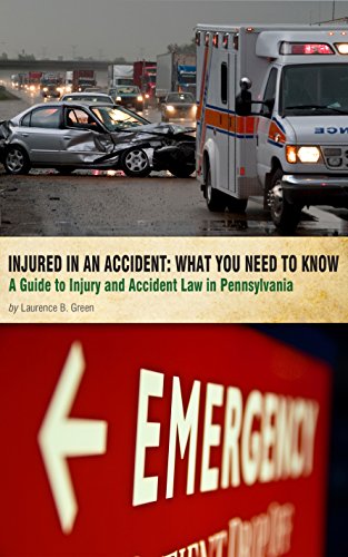 Injured in an Accident: What You Need to Know: A Guide to Injury and Accident Law in Pennsylvania by Laurence B. Green