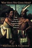 Why Have You Come Here?: The Jesuits and the First Evangelization of Native America
