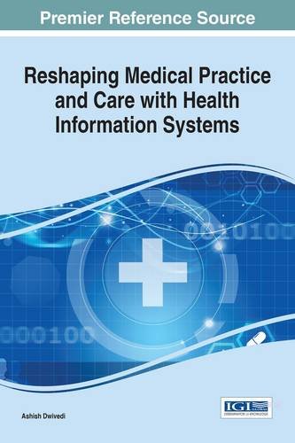 Download Reshaping Medical Practice and Care with Health Information Systems (Advances in Healthcare Information Systems and Administration)