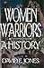 Women Warriors: A History (The Warriors)