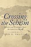Crossing the Schism: Catholics and Protestants Share the Same Core Beliefs by John D. Smatlak