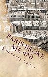 Paris Broke Me (In) by Kimberly Labor