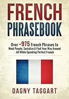French: Phrasebook! - Over +975 French Phrases to Meet People, Socialize & Find Your Way Around - All While Speaking Perfect French! 1506195881 Book Cover