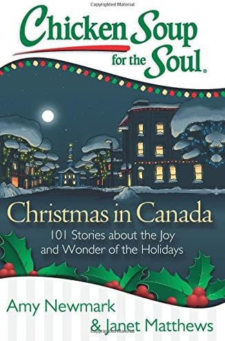 Chicken Soup for the Soul: Christmas in Canada: 101 Stories about the Joy and Wonder of the Holidays