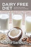 Dairy Free Diet: The Dairy Free Cookbook Reference for Dairy Free Recipes by Carla Sanborn