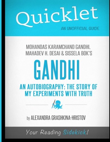 Quicklet - Gandhi An Autobiography: The Story of My Experiments With Truth: Mohandas Karamchand (Mahatma) Gandhi, Mahadev H. Desai and Sissela Bok's