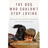 The Dog Who Couldn't Stop Loving: How Dogs Have Captured Our Hearts for Thousands of Years