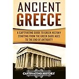Ancient Greece: A Captivating Guide to Greek History Starting from the Greek Dark Ages to the End of Antiquity