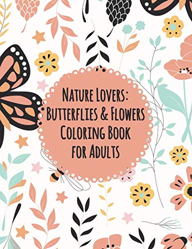 Nature Lovers: Butterflies & Flowers Coloring Book for Adults: Amazing Coloring Book for Nature Lovers: Butterflies & Flowers Coloring Book for Adults by Allman Dory