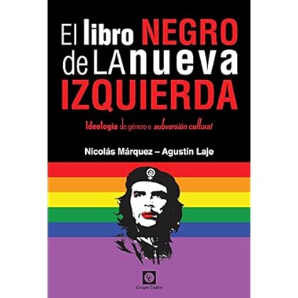 El Libro Negro de la Nueva Izquierda: Ideología de género o subversión cultural El Libro Negro de la Nueva Izquierda: Ideología de género o subversión cultural