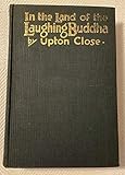 In the Land of the Laughing Buddha: The Adventures of An American Barbarian in China by Upton Close, Josef Washington Hall