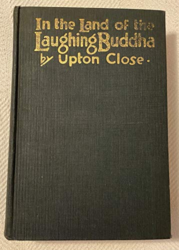 In the Land of the Laughing Buddha: The Adventures of An American Barbarian in China by Upton Close, Josef Washington Hall