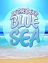 In The Deep Blue Sea: Learn about Oceans and Awesome Sea Creatures (Oceanography for Kids)