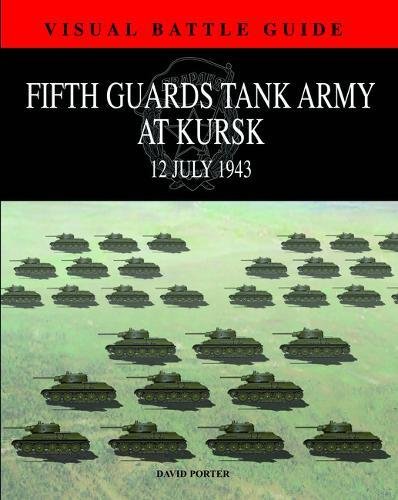 FIFTH GUARDS TANK ARMY AT KURSK 12 July 1943 Visual Battle Guide