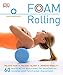 Foam Rolling: Relieve Pain - Prevent Injury - Improve Mobility; 60 restorative exercises for m by Sam Woodworth
