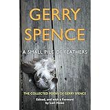 A Small Pile of Feathers: The Collected Poems of Gerry Spence