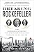 Breaking Rockefeller: The Incredible Story of the Ambitious Rivals Who Toppled an Oil Empire