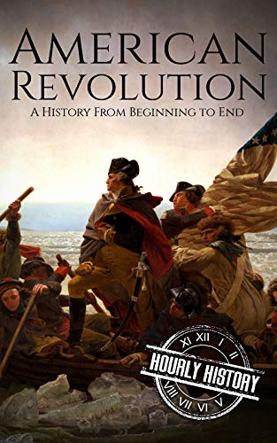 American Revolution A History From Beginning To End George Washington Benjamin Franklin Benedict Arnold John Hancock Thomas Jefferson - 