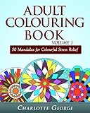 Adult Colouring Book Volume 1: 50 Mandalas for Colorful Stress Relief and Mindfulness (Coloring Books for Adults) by Charlotte George