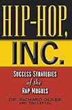 Hip Hop, Inc.: Success Strategies of the Rap Moguls by Dr. Richard Oliver, Tim Leffel