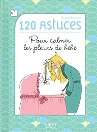 120 astuces pour calmer les pleurs de bébé