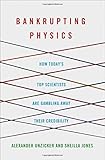 Bankrupting Physics: How Today's Top Scientists are Gambling Away Their Credibility
