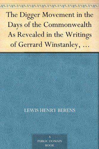 The Digger Movement in the Days of the Commonwealth As Revealed in the Writings of Gerrard Winstanley, the Digger, Mystic and Rationalist, Communist and Social Reformer