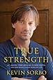 True Strength: My Journey from Hercules to Mere Mortal--and How Nearly Dying Saved My Life