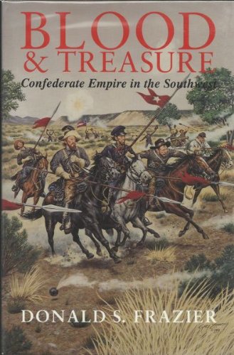 Blood & Treasure: Confederate Empire in the Southwest (Texas a&M University Military History Series)