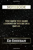 Notebook: You Have The Same Amount Of Hours In A Day As Ed Sheeran, 6x9 Lined Journal - 110 Pages - by