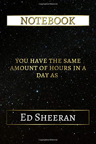 Notebook: You Have The Same Amount Of Hours In A Day As Ed Sheeran, 6x9 Lined Journal - 110 Pages - by Daily Notebooks