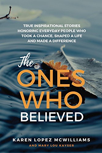 The Ones Who Believed: True Inspirational Stories Honoring Everyday People Who Took a Chance, Shaped a Life and Made a Difference