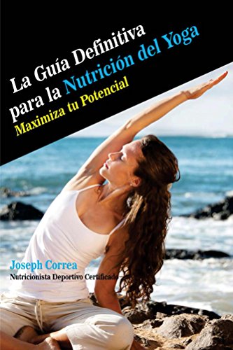 La Guia Definitiva para la Nutricion del Yoga: Maximiza tu Potencial (Spanish Edition)