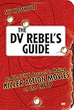 The DV Rebel's Guide: An All-Digital Approach to Making Killer Action Movies on the Cheap by Stu Maschwitz