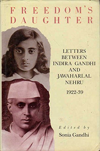 001: Freedom's Daughter: Letters Between Indira Gandhi and Jawaharlal Nehru 1922-1939